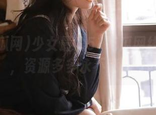 少女最爱51吃瓜网线路推荐，资源多多永不迷路！