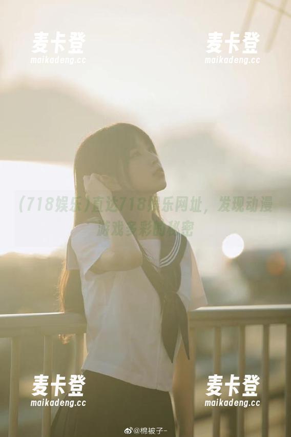718娱乐 直达718娱乐网址,发现动漫游戏多彩的秘密